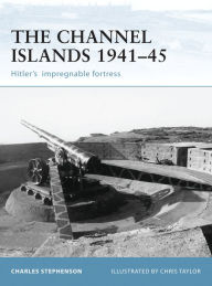 Fortifications of the Channel Islands 1941-45: Hitler's Impregnable Fortress