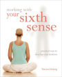 Working with Your Sixth Sense: Practical Ways to Develop Your Intuition