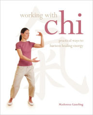 Working with Chi: Practical Ways to Harness Healing Energy
