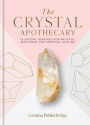The Crystal Apothecary: 75 crystal remedies for physical, emotional and spiritual healing