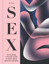 Title: SEX: Everything Everyone Needs to Know about Pleasure and Play, Author: Ali Paul