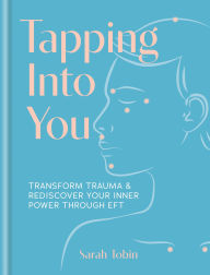 Title: Tapping Into You: Transform trauma and rediscover your inner power through EFT, Author: Sarah Tobin