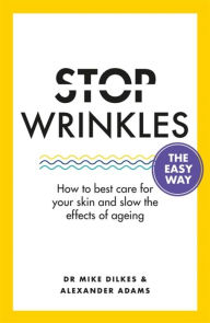 Title: Stop Wrinkles The Easy Way: How to best care for your skin and slow the effects of ageing, Author: Mike Dilkes