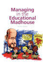 Managing in the Educational Madhouse: A Guide for School Managers