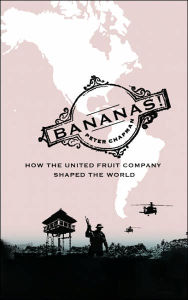 Bananas!: How The United Fruit Company Shaped the World