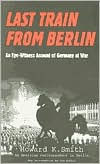 Last Train from Berlin: An Eye-Witness Account of Germany at War