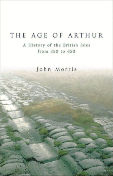 Age of Arthur: A History of the British Isles from 350 to 650