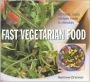 Fast Vegetarian Food: 50 Fresh, Tasty Recipes Made in Minutes