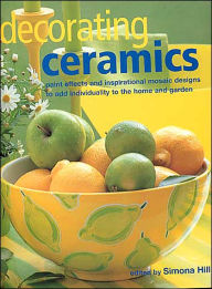 Decorating Ceramics: Paint Effects and Inspirational Mosaic Designs to Add Individuality to the Home and Garden