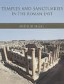 Temples and Sanctuaries in the Roman East: Religious Architecture in Syria, Iudaea/Palaestina and Provincia Arabia