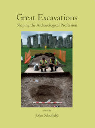 Title: Great Excavations: Shaping the Archaeological Profession, Author: John Schofield