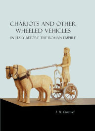 Title: Chariots and Other Wheeled Vehicles in Italy Before the Roman Empire, Author: J. H. Crouwel