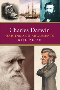 Title: Charles Darwin: Origins and Arguments, Author: Bill Price