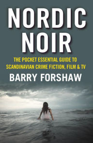 Title: Nordic Noir: The Pocket Essential Guide to Scandinavian Crime Fiction, Film & TV, Author: Barry  Forshaw