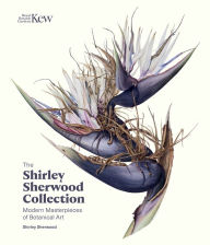 The Shirley Sherwood Collection: Modern Masterpieces of Botanical Art