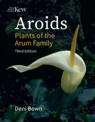 Title: Aroids: Plants of the Arum Family, Third Edition, Author: Deni Bown