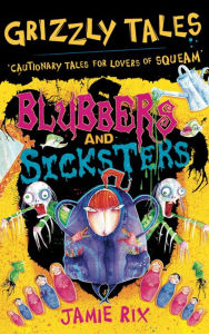 Title: Blubbers and Sicksters: Cautionary Tales for Lovers of Squeam! Book 6, Author: Jamie Rix