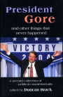 President Gore and Other Things that Never Happened: A Book of Political Counterfactuals