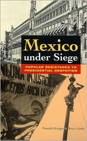 Title: Mexico Under Siege: Popular Resistance to Presidential Despotism, Author: Ross Gandy