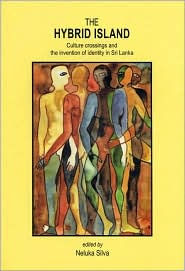 Title: The Hybrid Island: Culture Crossings and the Invention of Identity in Sri Lanka, Author: Neluka Silva