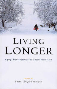 Title: Living Longer: Ageing, Development and Social Protection, Author: Peter Lloyd-Sherlock