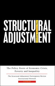 Title: Structural Adjustment: The SAPRI Report: The Policy Roots of Economic Crisis, Poverty and Inequality, Author: Bloomsbury Academic