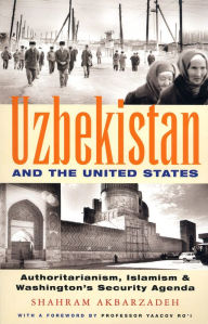 Title: Uzbekistan and the United States: Authoritarianism, Islamism and Washington's Security Agenda, Author: Shahram Akbarzadeh