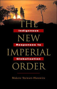 Title: The New Imperial Order: Indigenous Responses to Globalization, Author: Makere Stewart-Harawira