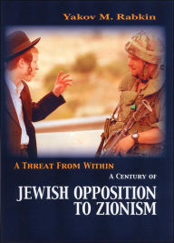Title: A Threat from Within: A Century of Jewish Opposition to Zionism, Author: Yakov M. Rabkin