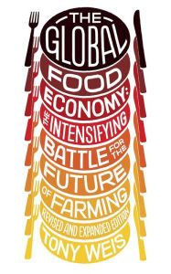 Title: The Global Food Economy: The Battle for the Future of Farming, Author: Tony Weis