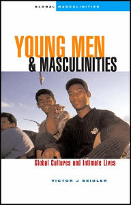 Title: Young Men and Masculinities: Global Cultures and Intimate Lives, Author: Victor J. Seidler
