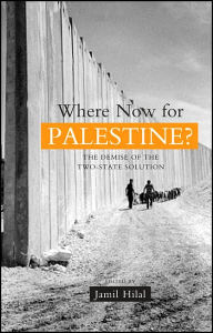 Title: Where Now for Palestine?: The Demise of the Two-State Solution, Author: Jamil Hilal