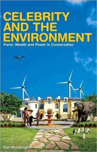 Title: Celebrity and the Environment: Fame, Wealth and Power in Conservation, Author: Dan Brockington