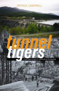 Title: Tunnel Tigers: A First-hand Account of a Hydro Boy in the Highlands, Author: Patrick Campbell