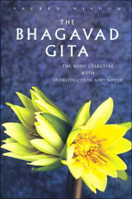 Sacred Wisdom: Bhagavad Gita: The Song Celestial with Introduction and Notes