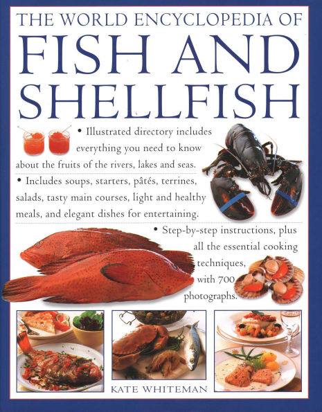 The World Encyclopedia of Fish & Shellfish: Illustrated Directory Contains Everything You Need To Know About The Fruits Of The Rivers, Lakes And Seas; Includes Soups, Starters, Pates, Terrines, Salads, Tasty Main Courses, Light And Healthy Meals, And Eleg