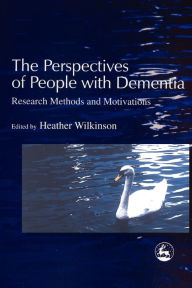 Title: The Perspectives of People with Dementia: Research Methods and Motivations, Author: Heather Wilkinson