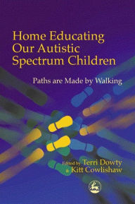 Title: Home Educating Our Autistic Spectrum Children: Paths are Made by Walking / Edition 1, Author: Kitt Cowlishaw