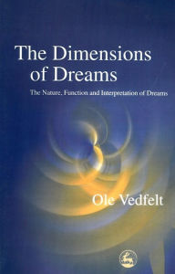 Title: The Dimensions of Dreams: The Nature, Function, and Interpretation of Dreams / Edition 1, Author: Ole Vedfelt