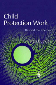 Title: Child Protection Work: Beyond the Rhetoric, Author: Helen Buckley