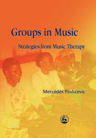 Title: Groups in Music: Strategies from Music Therapy, Author: Mercedes Pavlicevic
