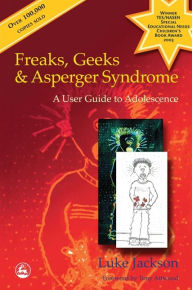 Title: Freaks, Geeks and Asperger Syndrome: A User Guide to Adolescence / Edition 1, Author: Luke Jackson