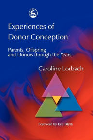Title: Experiences of Donor Conception: Parents, Offspring and Donors through the Years, Author: Caroline Lorbach