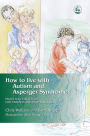 How to Live with Autism and Asperger Syndrome: Practical Strategies for Parents and Professionals