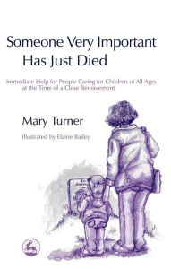 Title: Someone Very Important Has Just Died: Immediate Help for People Caring for Children of All Ages at the Time of a Close Bereavement, Author: Mary Turner