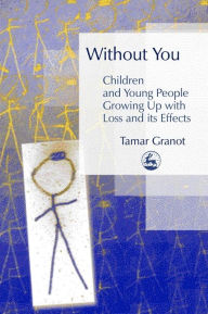 Title: Without You - Children and Young People Growing Up with Loss and its Effects, Author: Tamar Granot