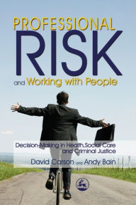 Title: Professional Risk and Working with People: Decision-Making in Health, Social Care and Criminal Justice, Author: Andy Bain