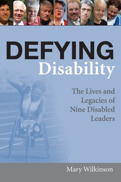 Defying Disability: The Lives and Legacies of Nine Disabled Leaders