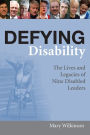 Defying Disability: The Lives and Legacies of Nine Disabled Leaders