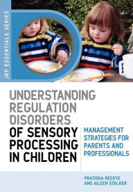 Title: Understanding Regulation Disorders of Sensory Processing in Children: Management Strategies for Parents and Professionals, Author: Dr Pratibha N Reebye